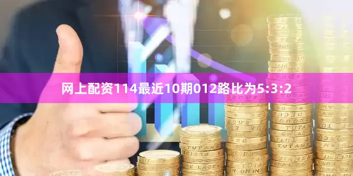 网上配资114最近10期012路比为5:3:2