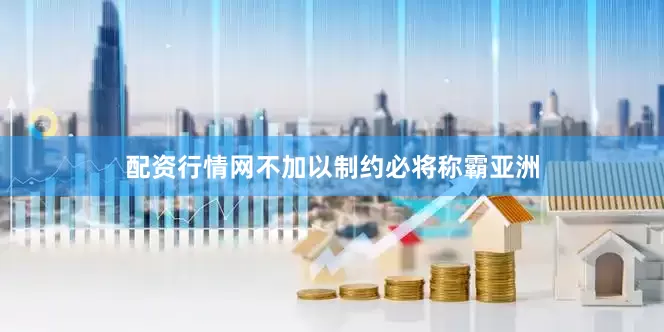 配资行情网不加以制约必将称霸亚洲