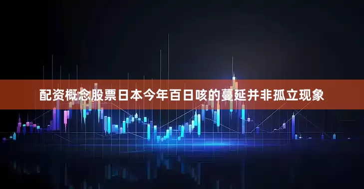 配资概念股票日本今年百日咳的蔓延并非孤立现象